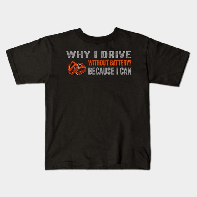 Why i drive without a battery? Because I can Kids T-Shirt by Lomitasu